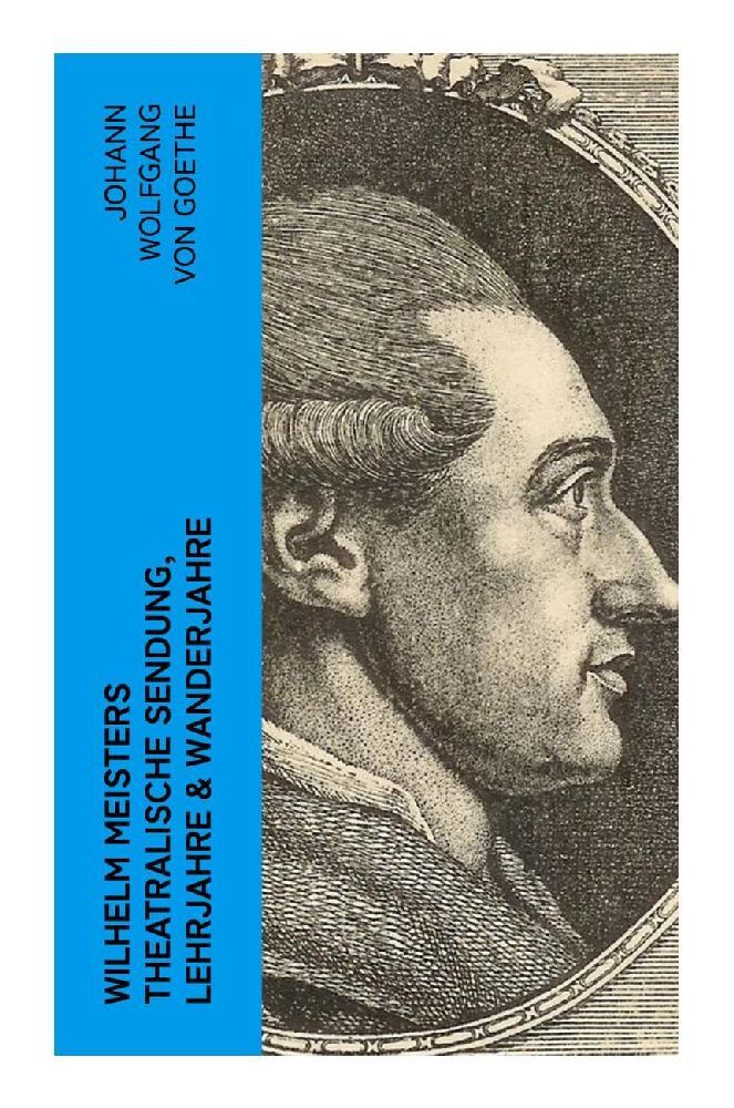 Produktbild: Wilhelm Meisters theatralische Sendung, Lehrjahre & Wanderjahre | Johann Wolfgang Goethe