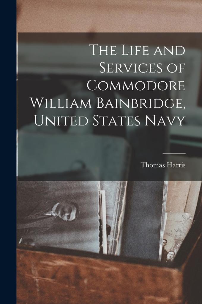 Produktbild: The Life and Services of Commodore William Bainbridge, United States Navy | Thomas Harris