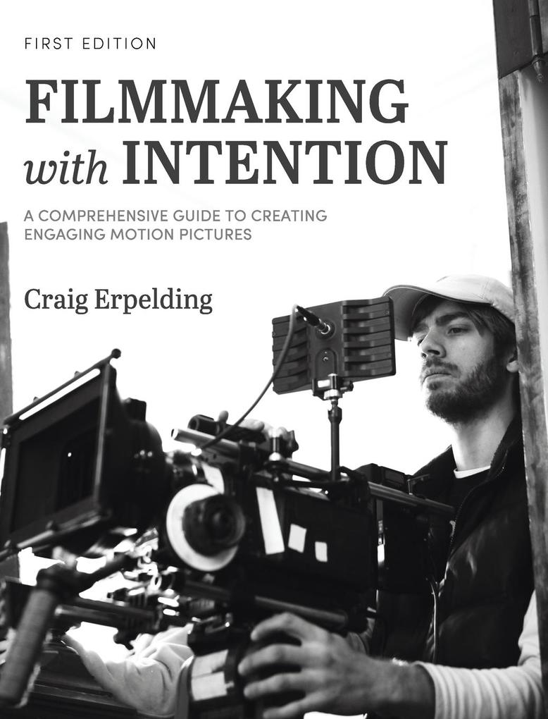 Produktbild: Filmmaking with Intention: A Comprehensive Guide to Creating Engaging Motion Pictures | Craig Erpelding
