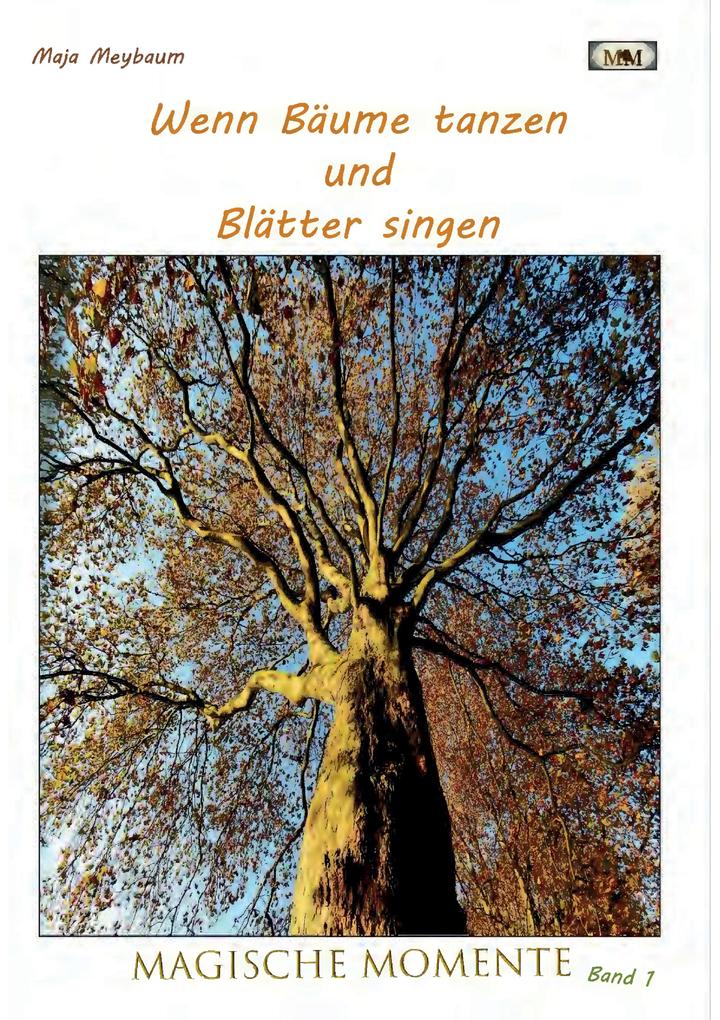 Produktbild: Wenn Bäume tanzen und Blätter singen - Fotos & Gedichte - leichte Lyrik und tolle Fotos - etwas zum Entspannen bei einer Tasse Kaffee | Maja Meybaum
