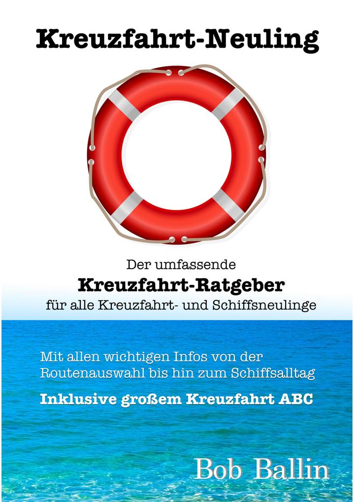 Produktbild: Kreuzfahrt-Neuling (Der umfassende Kreuzfahrt-Ratgeber für alle Kreuzfahrt- und Schiffsneulinge) | Bob Ballin