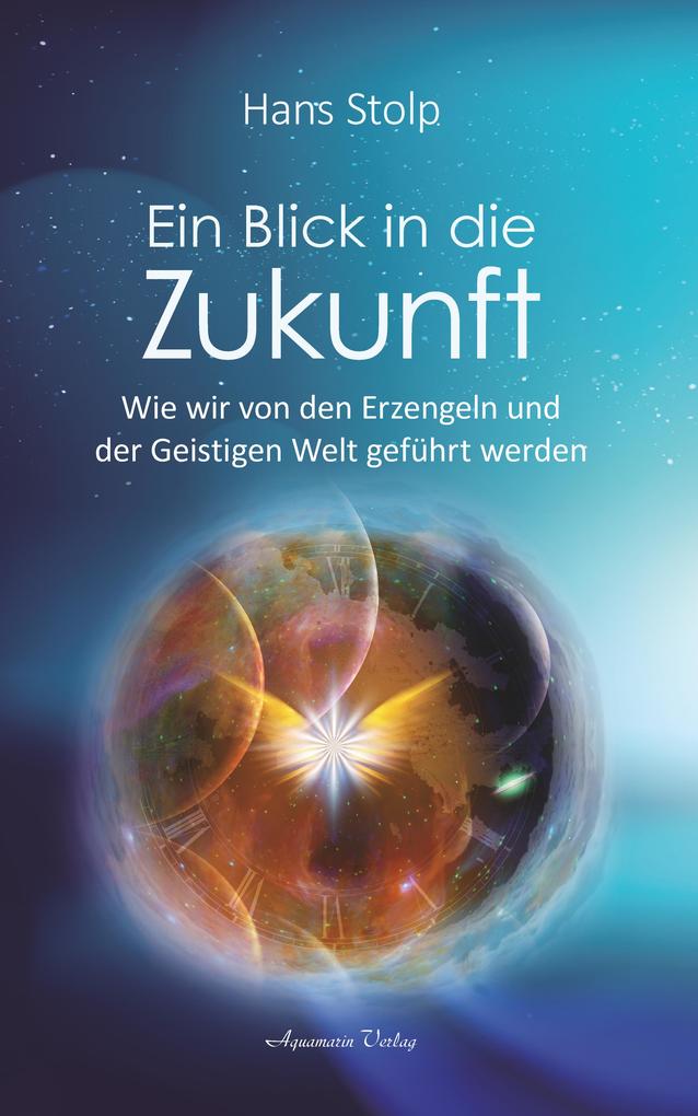Produktbild: Ein Blick in die Zukunft: Wie wir von den Erzengeln und der Geistigen Welt geführt werden | Hans Stolp