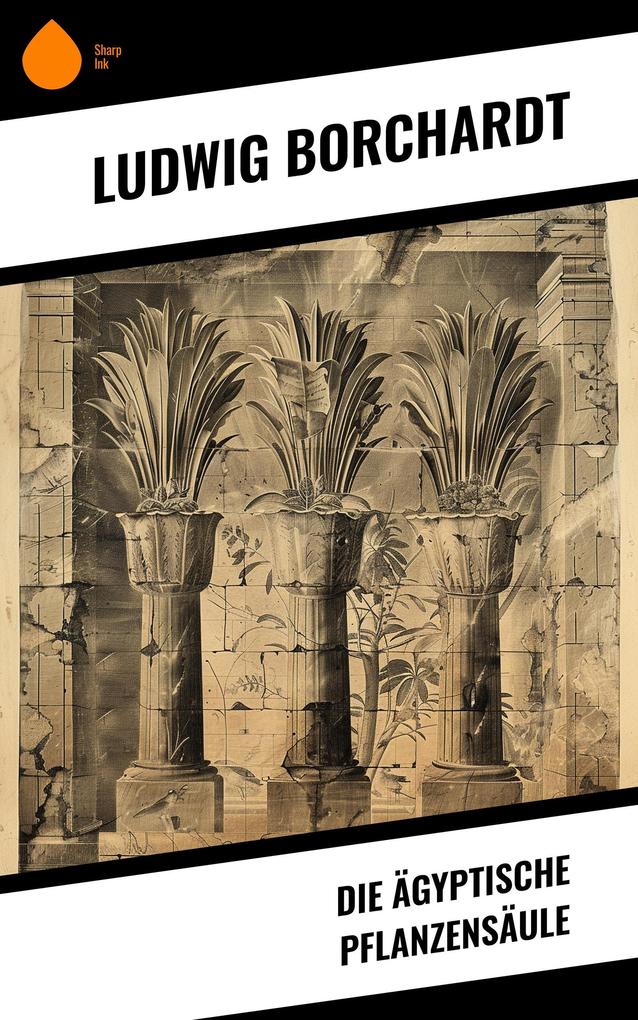 Produktbild: Die Ägyptische Pflanzensäule | Ludwig Borchardt