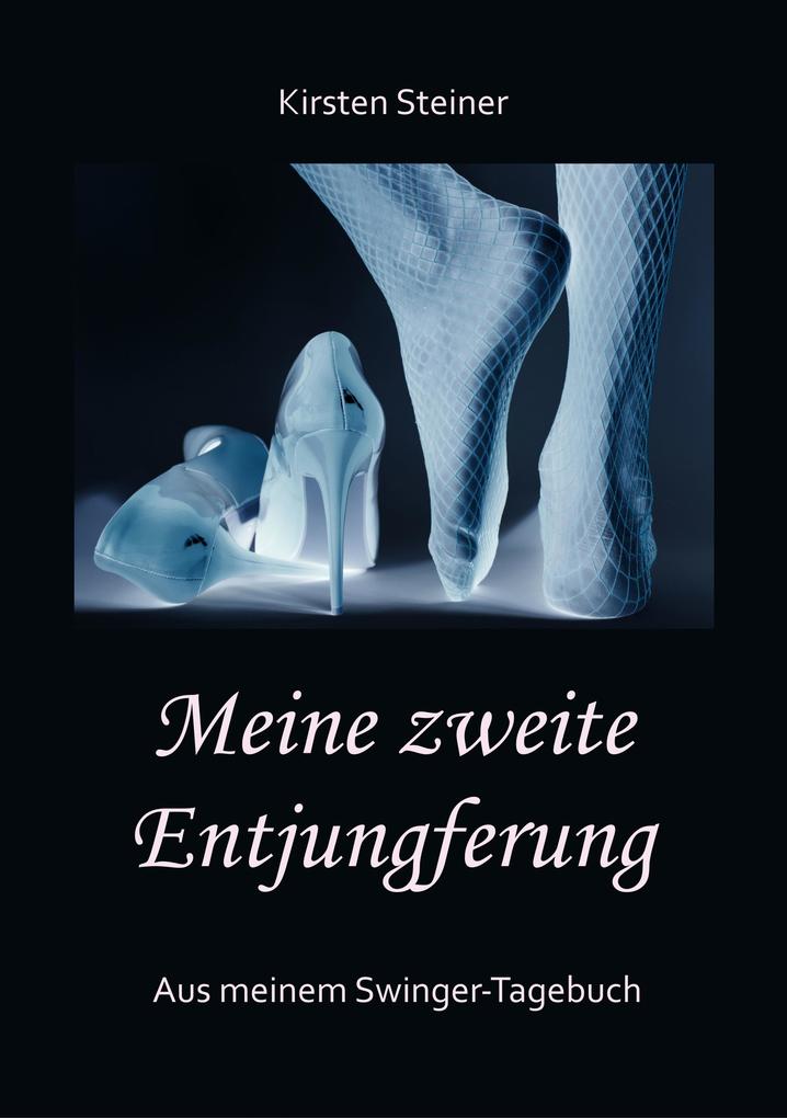 Produktbild: Meine zweite Entjungferung - Ein Erfahrungsbericht vom Beginn unserer Reise durch die Welt von Partnertausch und Gruppensex | Kirsten Steiner