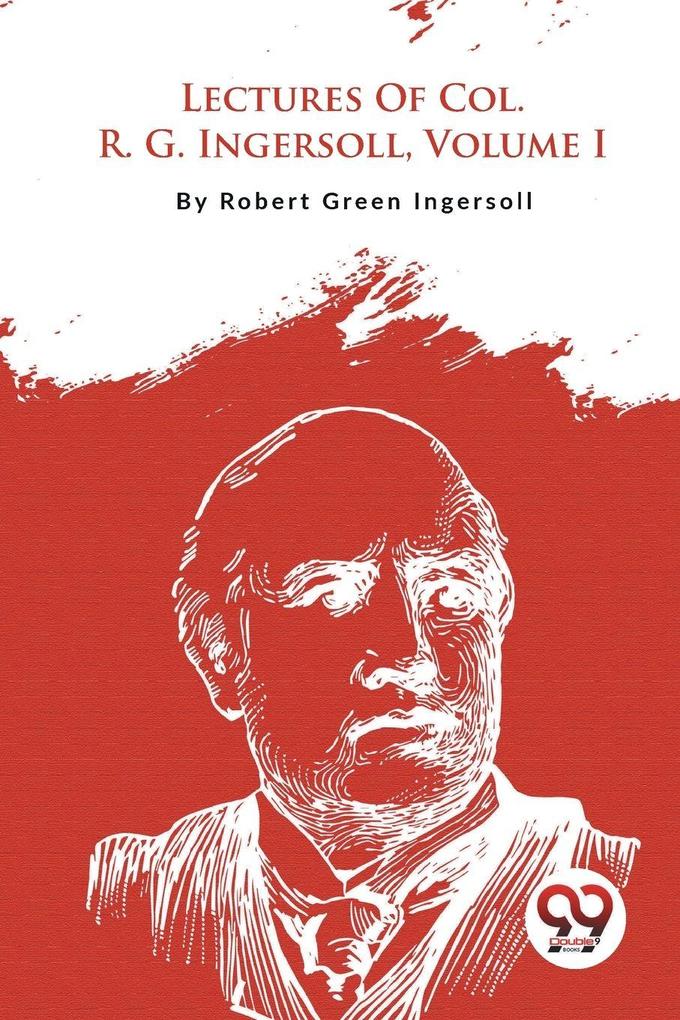 Produktbild: Lectures Of Col. R. G. Ingersoll, Volume I | Robert Green Ingersoll