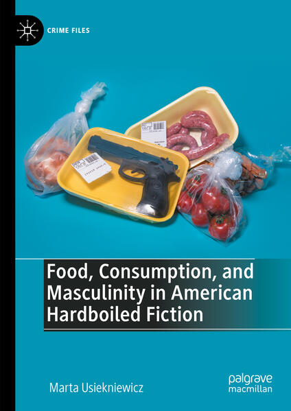 Produktbild: Food, Consumption, and Masculinity in American Hardboiled Fiction | Marta Usiekniewicz