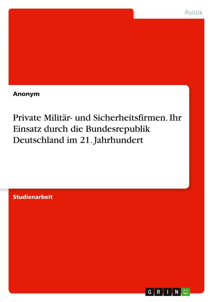 Produktbild: Private Militär- und Sicherheitsfirmen. Ihr Einsatz durch die Bundesrepublik Deutschland im 21. Jahrhundert | Anonymous