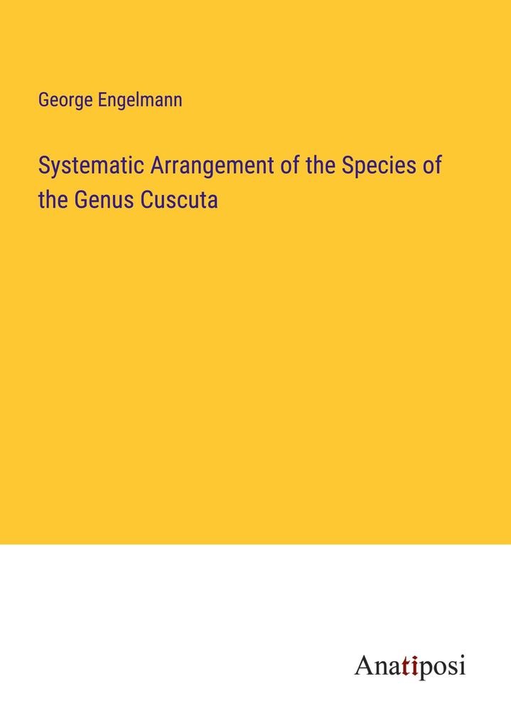 George Engelmann George Engelmann: Systematic Arrangement of the Species of the Genus ...