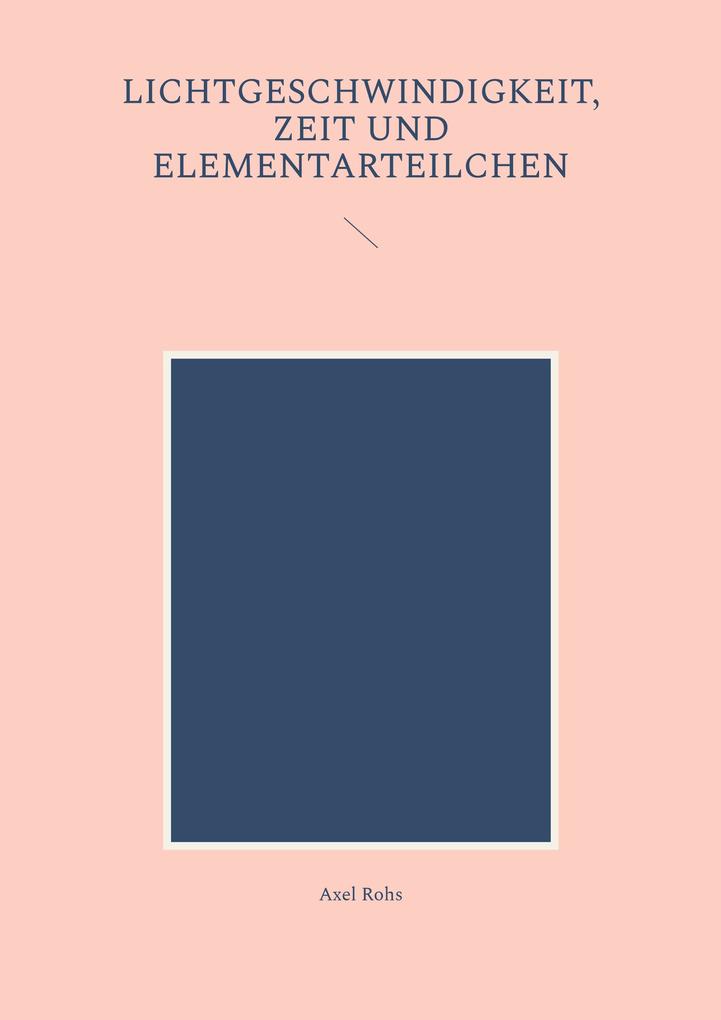 Produktbild: Lichtgeschwindigkeit, Zeit und Elementarteilchen | Axel Rohs