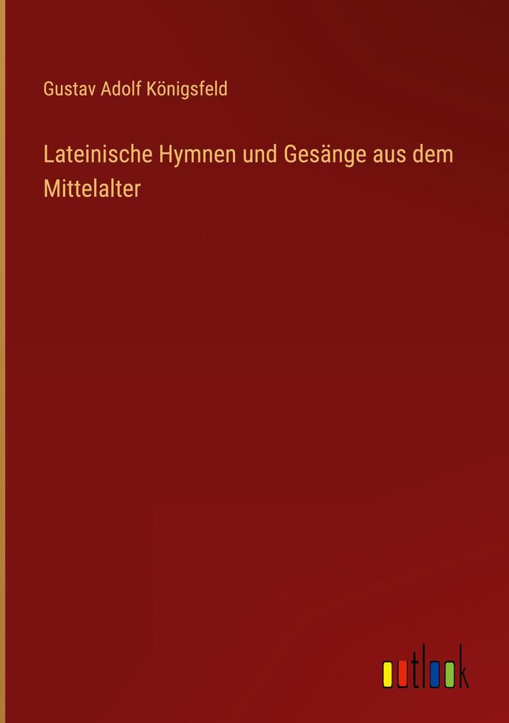 Produktbild: Lateinische Hymnen und Gesänge aus dem Mittelalter | Gustav Adolf Königsfeld