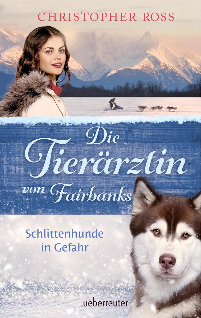 Produktbild: Die Tierärztin von Fairbanks - Schlittenhunde in Gefahr (Die Tierärztin von Fairbanks, Bd. 2) | Christopher Ross