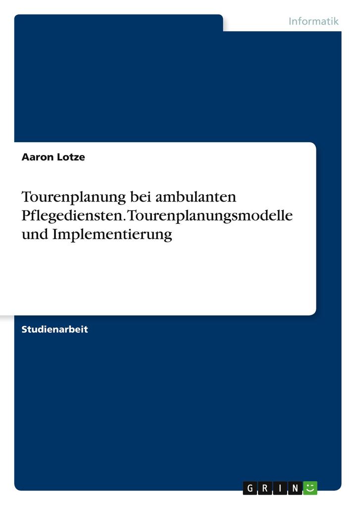 Produktbild: Tourenplanung bei ambulanten Pflegediensten. Tourenplanungsmodelle und Implementierung | Aaron Lotze