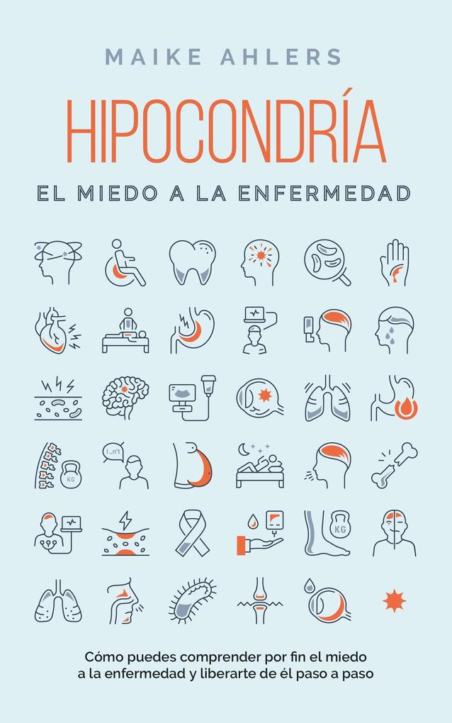 Produktbild: Hipocondría, el miedo a la enfermedad: Cómo puedes comprender por fin el miedo a la enfermedad y liberarte de él paso a paso | Maike Ahlers