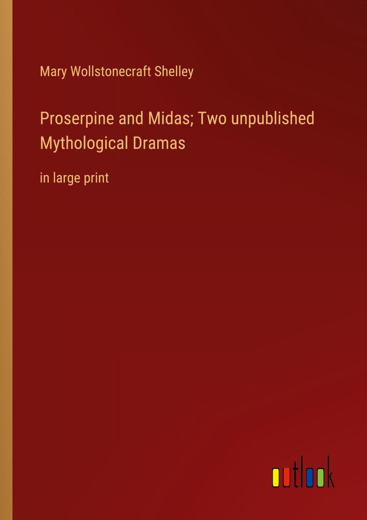 Produktbild: Proserpine and Midas; Two unpublished Mythological Dramas | Mary Wollstonecraft Shelley