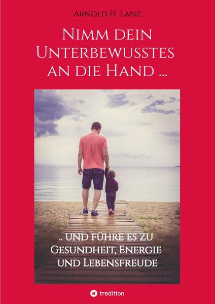 Produktbild: Nimm dein Unterbewusstes an die Hand ... | Arnold H. Lanz