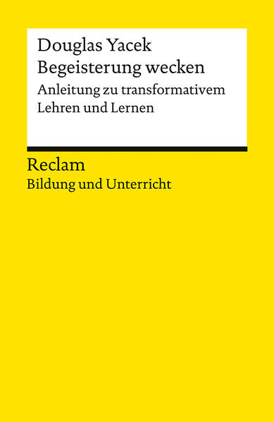 Produktbild: Begeisterung wecken. Anleitung zu transformativem Lehren und Lernen. Reclam Bildung und Unterricht | Douglas Yacek