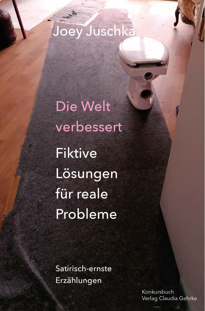 Weitere Ansicht: Die Welt verbessert. Fiktive Lösungen für reale Probleme | Joey Juschka