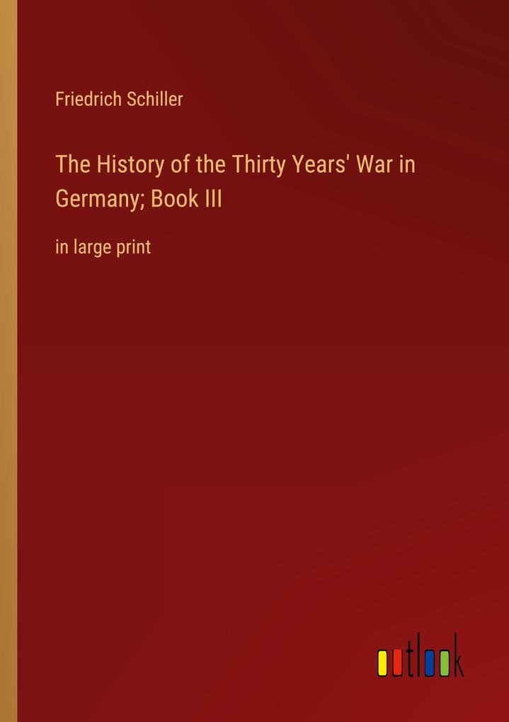 Produktbild: The History of the Thirty Years' War in Germany; Book III | Friedrich Schiller