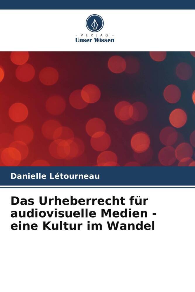 Produktbild: Das Urheberrecht für audiovisuelle Medien - eine Kultur im Wandel | Danielle Létourneau