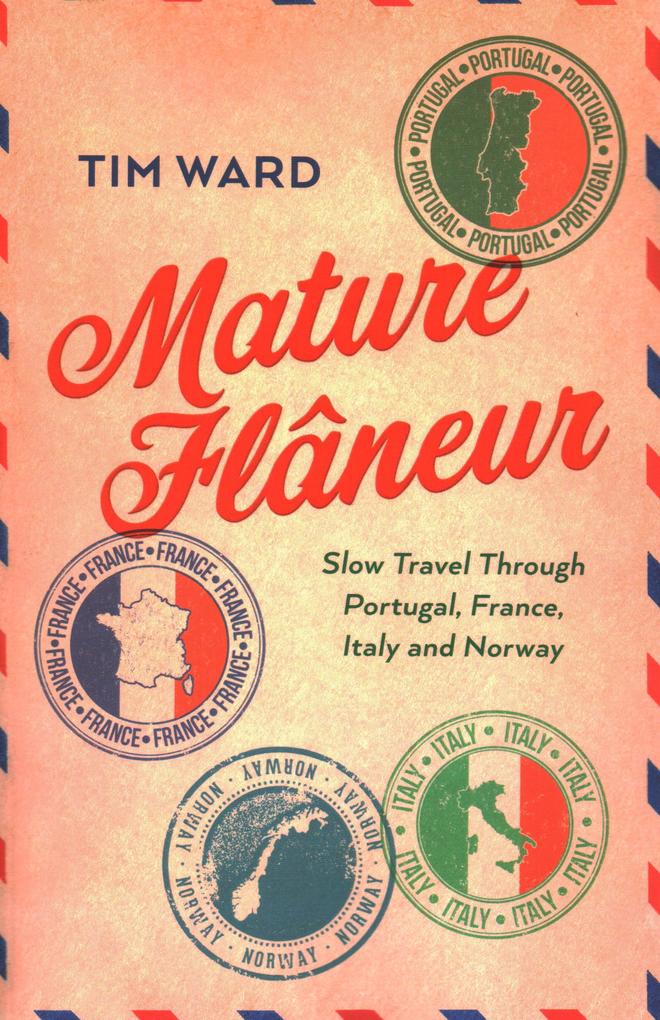 Produktbild: Mature Flâneur: Slow Travel Through Portugal, France, Italy and Norway | Tim Ward