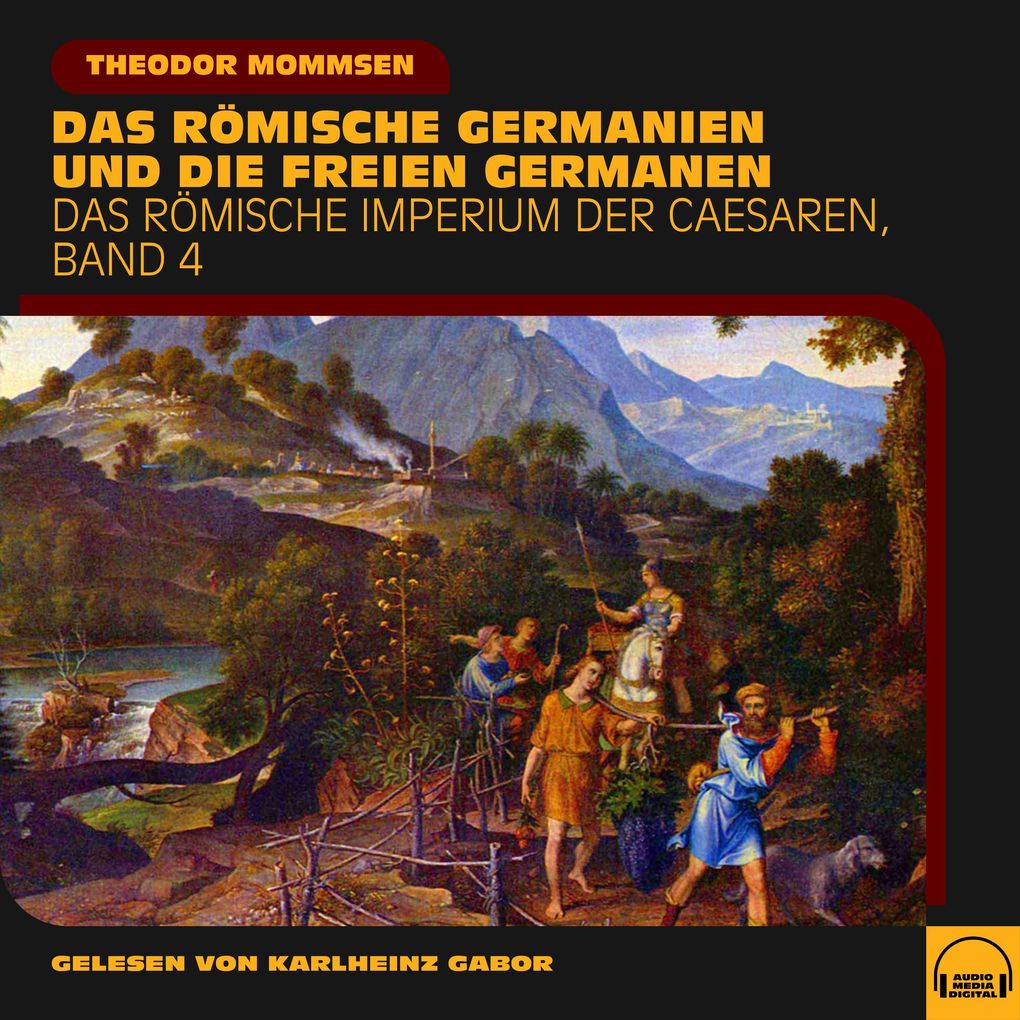 Produktbild: Das römische Germanien und die freien Germanen (Das Römische Imperium der Caesaren, Band 4) | Theodor Mommsen