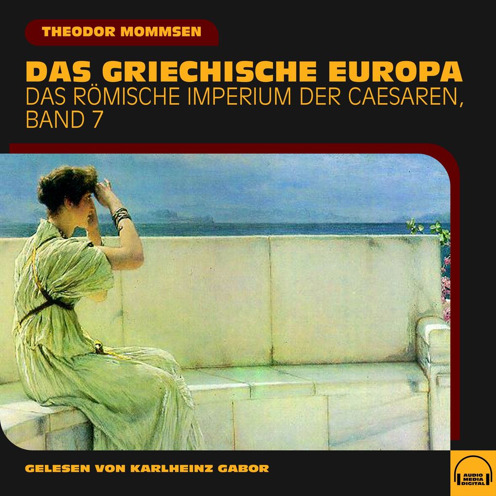 Produktbild: Das griechische Europa (Das Römische Imperium der Caesaren, Band 7) | Theodor Mommsen