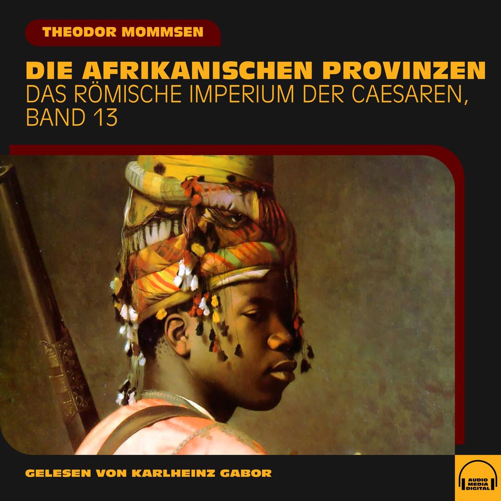 Produktbild: Die afrikanischen Provinzen (Das Römische Imperium der Caesaren, Band 13) | Theodor Mommsen