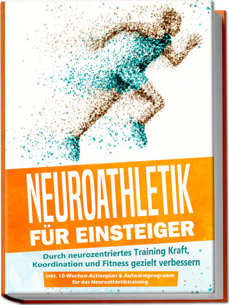 Produktbild: Neuroathletik für Einsteiger: Durch neurozentriertes Training Kraft, Koordination und Fitness gezielt verbessern - inkl. 10-Wochen-Actionplan & Aufwärmprogramm für das Neuroathletiktraining | Phillip Roden