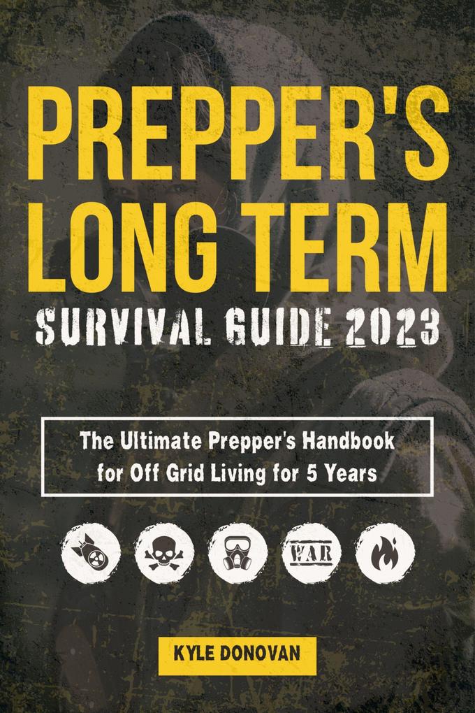 Produktbild: Preppers Long Term Survival Guide 2023: The Ultimate Prepper's Handbook for Off Grid Living for 5 Years. Ultimate Survival Tips, Off the Grid Survival Book | Kyle Donovan