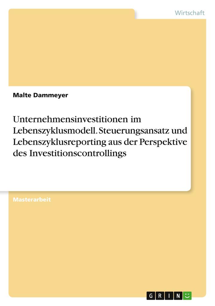 Produktbild: Unternehmensinvestitionen im Lebenszyklusmodell. Steuerungsansatz und Lebenszyklusreporting aus der Perspektive des Investitionscontrollings | Malte Dammeyer