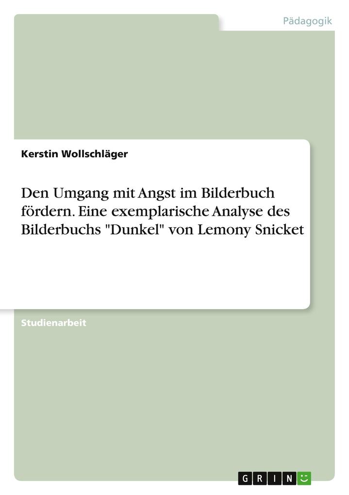 Produktbild: Den Umgang mit Angst im Bilderbuch fördern. Eine exemplarische Analyse des Bilderbuchs "Dunkel" von Lemony Snicket | Kerstin Wollschläger