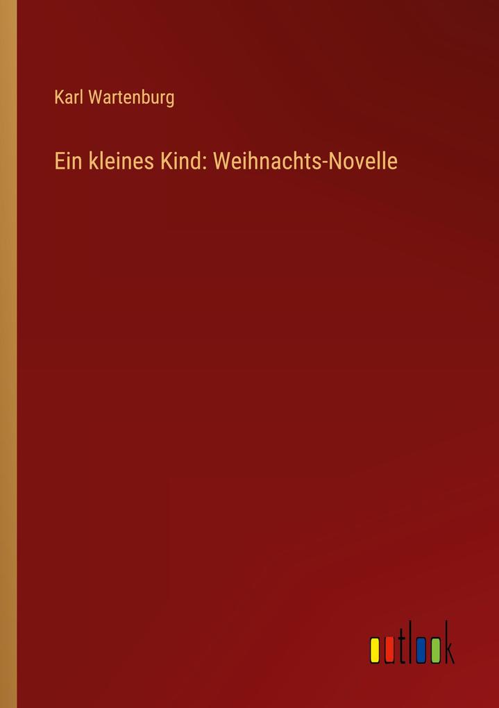 Produktbild: Ein kleines Kind: Weihnachts-Novelle | Karl Wartenburg