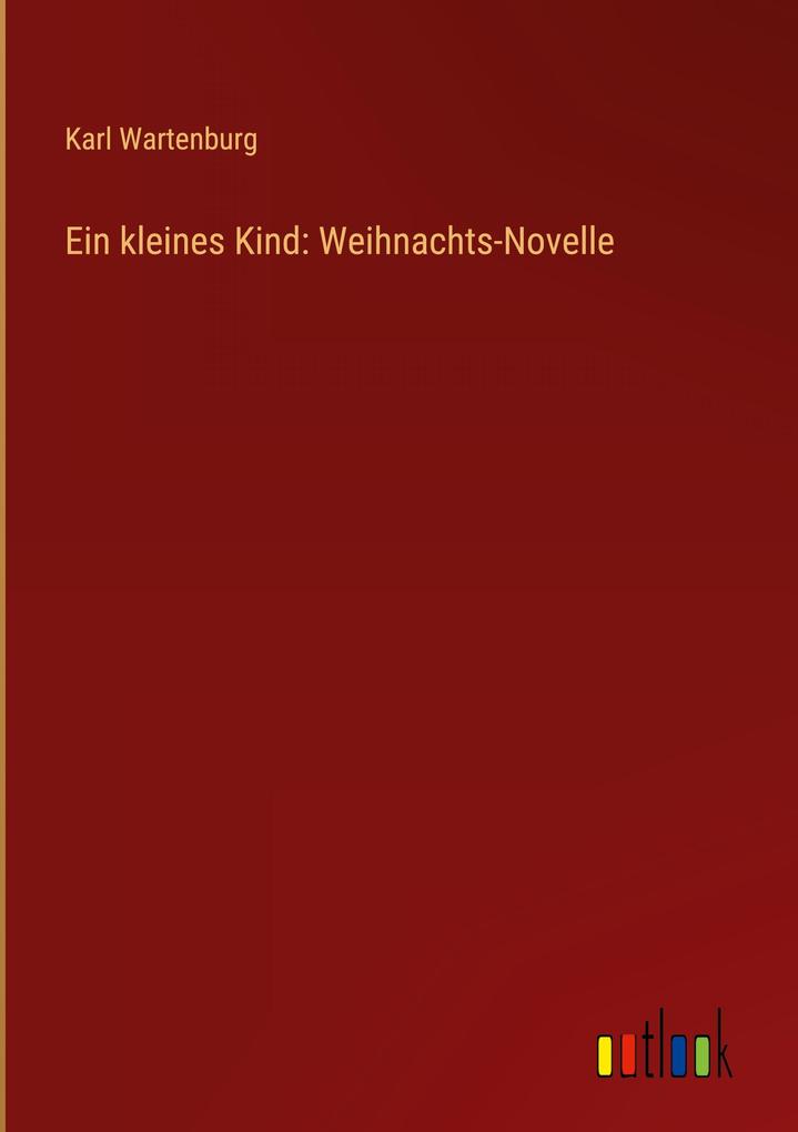 Produktbild: Ein kleines Kind: Weihnachts-Novelle | Karl Wartenburg