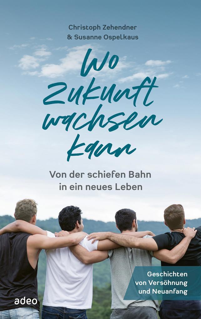 Produktbild: Wo Zukunft wachsen kann | Christoph Zehendner, Susanne Ospelkaus