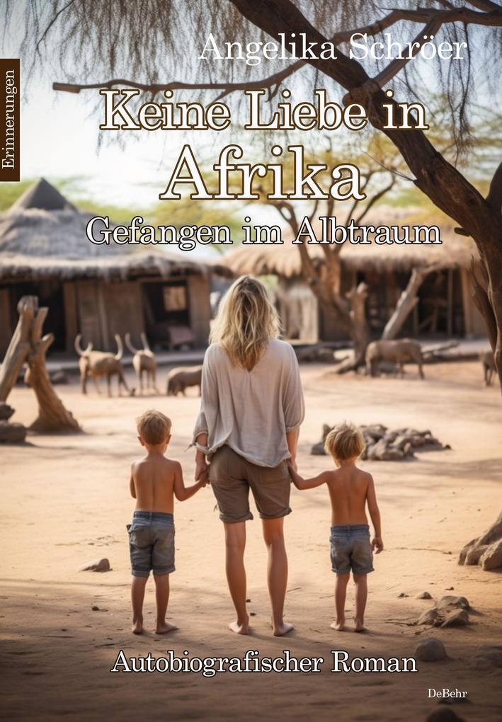 Produktbild: Keine Liebe in Afrika - Gefangen im Albtraum - Autobiografischer Roman - Erinnerungen | Angelika Schröer