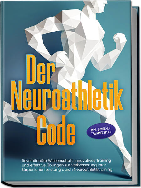 Produktbild: Der Neuroathletik Code: Revolutionäre Wissenschaft, innovatives Training und effektive Übungen zur Verbesserung Ihrer körperlichen Leistung durch Neuroathletiktraining - Inkl. 5 Wochen Trainingssplan | Lars Hommers