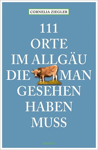 Produktbild: 111 Orte im Allgäu, die man gesehen haben muss | Cornelia Ziegler