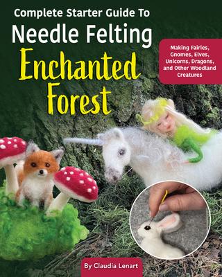 Produktbild: Complete Starter Guide to Needle Felting: Enchanted Forest | Claudia Marie Lenart