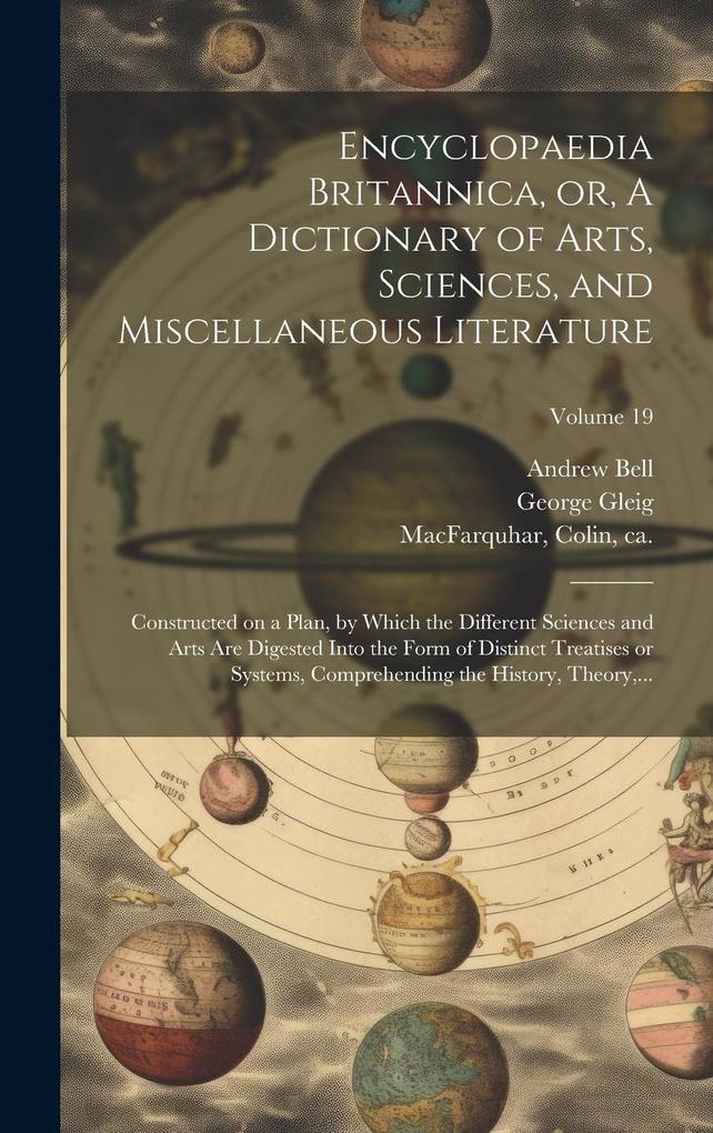 Produktbild: Encyclopaedia Britannica, or, A Dictionary of Arts, Sciences, and Miscellaneous Literature: Constructed on a Plan, by Which the Different Sciences and | George Gleig, Andrew Bell