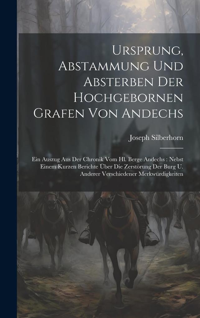 Produktbild: Ursprung, Abstammung Und Absterben Der Hochgebornen Grafen Von Andechs: Ein Auszug Aus Der Chronik Vom Hl. Berge Andechs: Nebst Einem Kurzen Berichte | Joseph Silberhorn