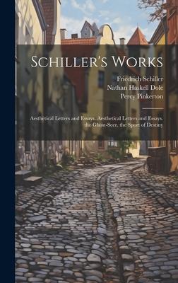 Produktbild: Schiller's Works: Aesthetical Letters and Essays. Aesthetical Letters and Essays. the Ghost-Seer. the Sport of Destiny | Nathan Haskell Dole, Friedrich Schiller, Percy Pinkerton