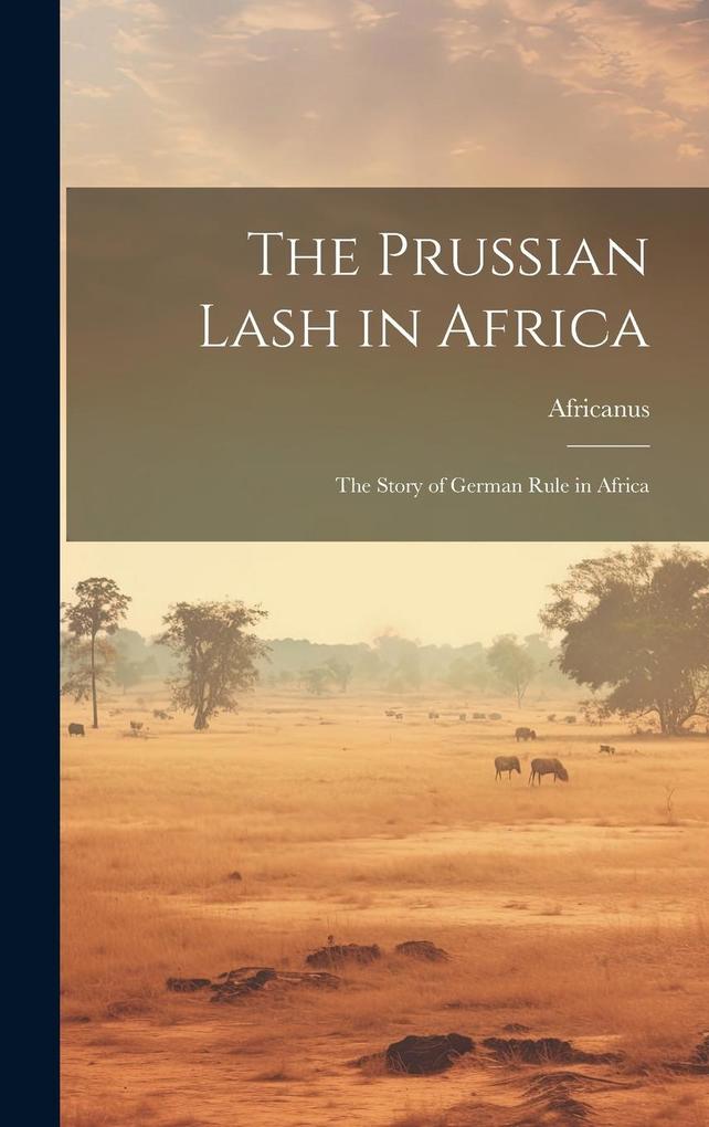 Produktbild: The Prussian Lash in Africa: The Story of German Rule in Africa | Africanus