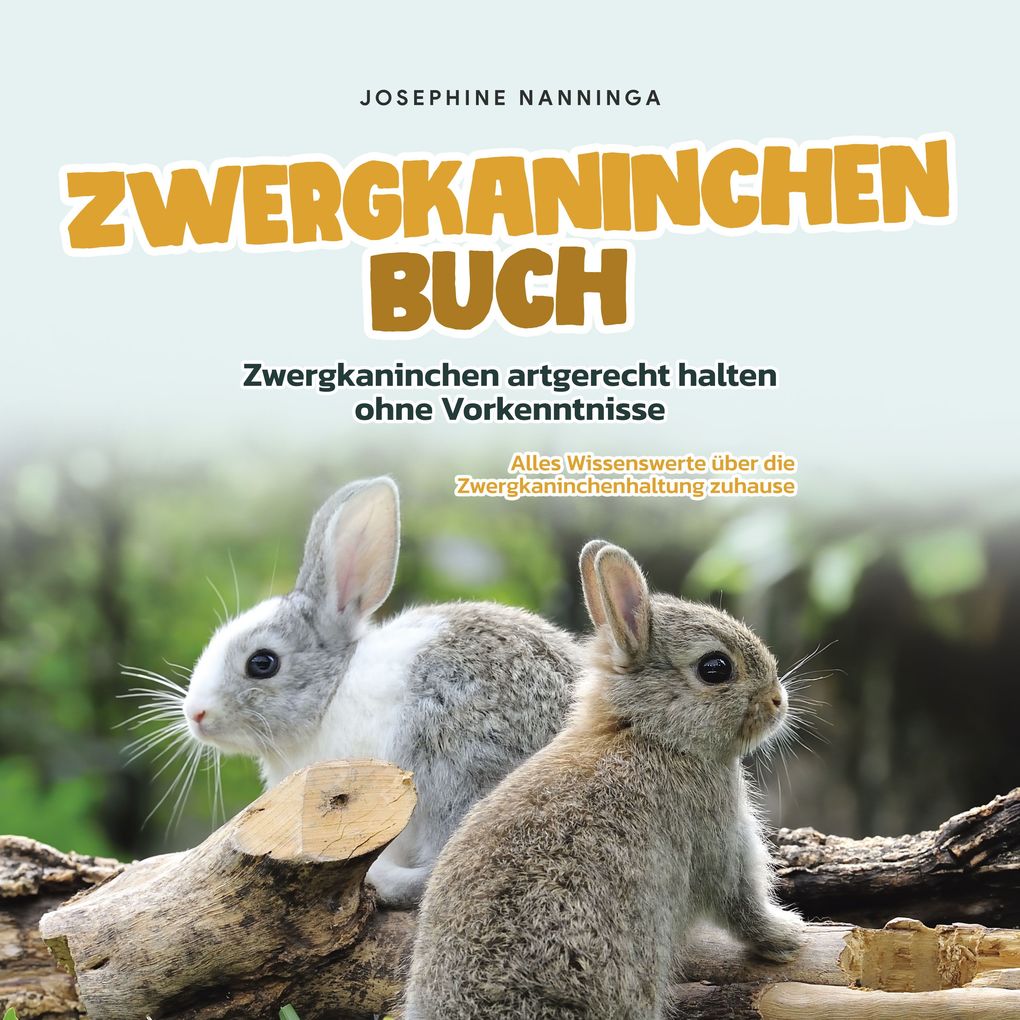 Produktbild: Zwergkaninchen Buch: Zwergkaninchen artgerecht halten ohne Vorkenntnisse - Alles Wissenswerte über die Zwergkaninchenhaltung zuhause | Josephine Nanninga