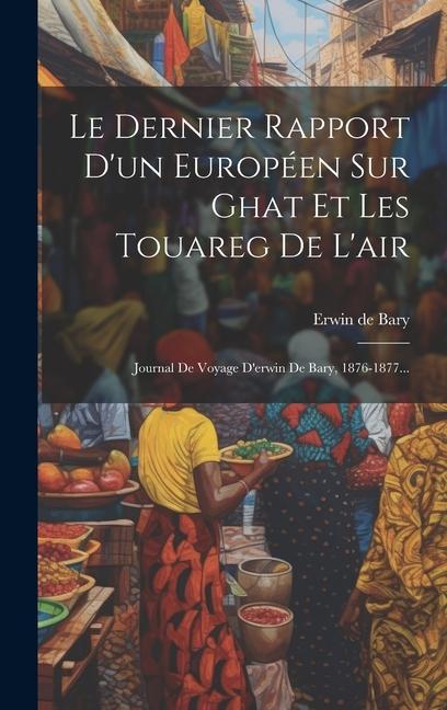Produktbild: Le Dernier Rapport D'un Européen Sur Ghat Et Les Touareg De L'air | Erwin De Bary