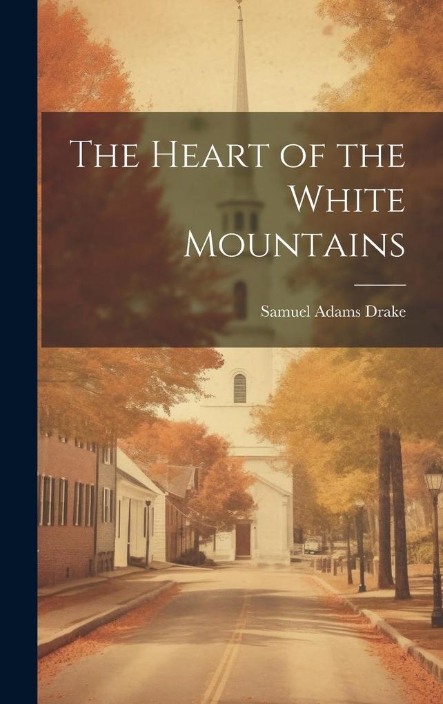 Produktbild: The Heart of the White Mountains | Samuel Adams Drake