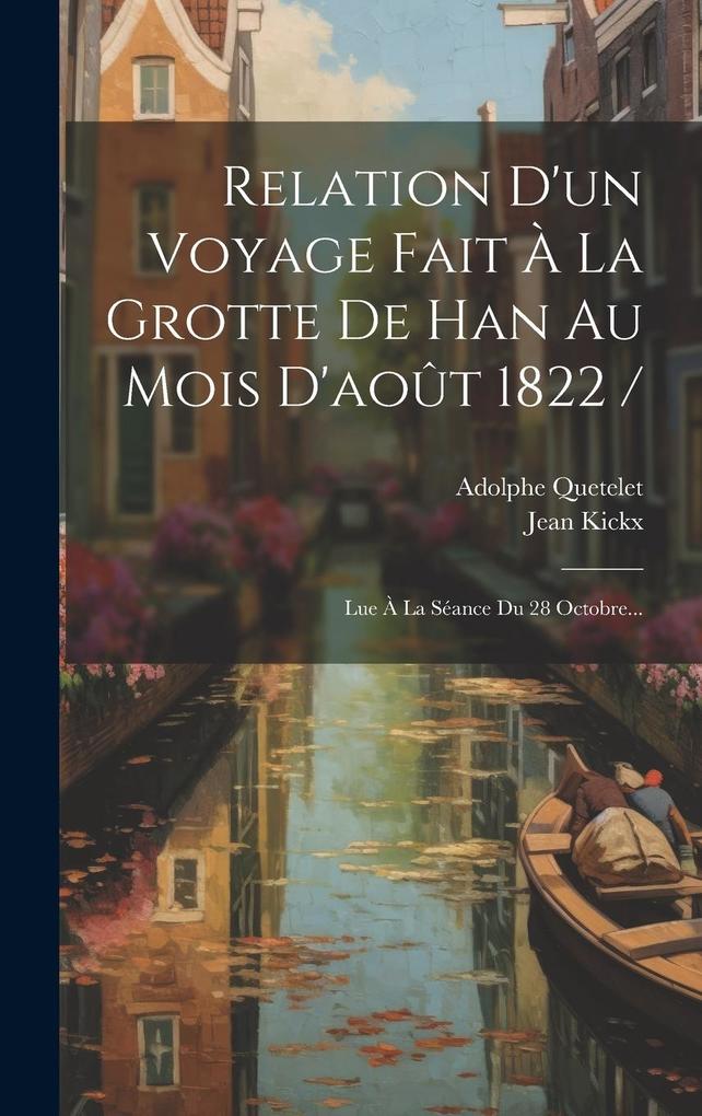 Produktbild: Relation D'un Voyage Fait À La Grotte De Han Au Mois D'août 1822 /: Lue À La Séance Du 28 Octobre... | Jean Kickx, Adolphe Quetelet