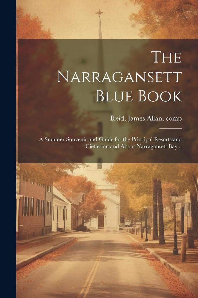 Produktbild: The Narragansett Blue Book: A Summer Souvenir and Guide for the Principal Resorts and Cieties on and About Narragansett bay ..