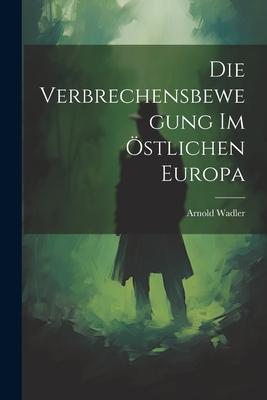 Produktbild: Die Verbrechensbewegung im Östlichen Europa | Arnold Wadler