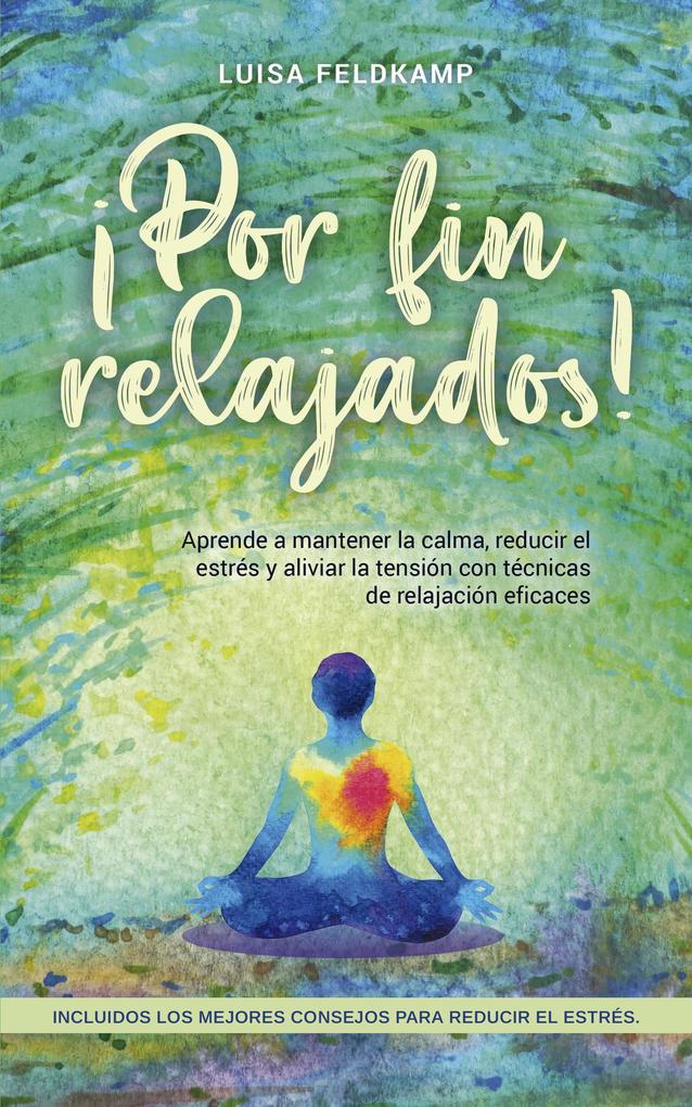 Produktbild: ¡Por fin relajados! Aprende a mantener la calma, reducir el estrés y aliviar la tensión con técnicas de relajación eficaces, incluidos los mejores consejos para reducir el estrés. | Luisa Feldkamp