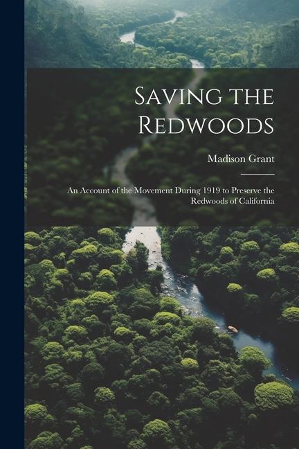 Produktbild: Saving the Redwoods; an Account of the Movement During 1919 to Preserve the Redwoods of California | Madison Grant